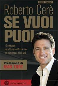 Se vuoi puoi. 10 strategie per ottenere ciò che vuoi nel business e nella vita - Roberto Cerè - Libro Metamorfosi 2010 | Libraccio.it