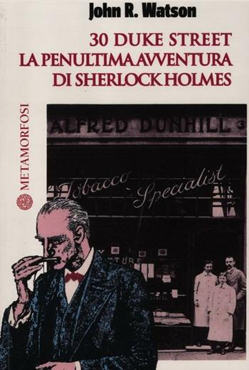 30 Duke Street. La penultima avventura di Sherlock Holmes - John R. Watson - Libro Metamorfosi 2012 | Libraccio.it