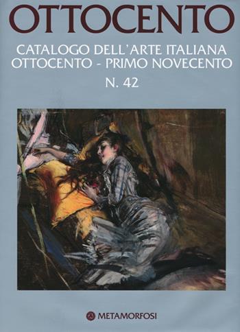 Ottocento. Catalogo dell'arte italiana dell'Ottocento. Ediz. illustrata. Vol. 42: Primo Novecento.  - Libro Metamorfosi 2013 | Libraccio.it