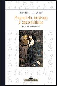 Pregiudizio, razzismo e antisemitismo. Le radici ontologiche - Maurizio Di Luzio - Libro Florence Art Edizioni 2007, Saggi e ricerche | Libraccio.it