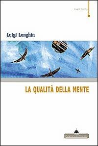 La qualità della mente - Luigi Longhin - Libro Florence Art Edizioni 2008, Saggi e ricerche | Libraccio.it