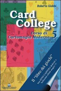 Card college. Corso di cartomagia moderna. Vol. 5 - Roberto Giobbi - Libro Florence Art Edizioni 2010, Edizioni per lo spettacolo | Libraccio.it