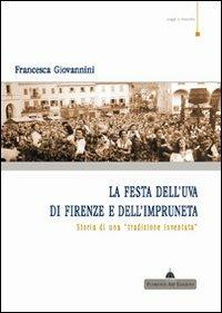 La festa dell'uva di Firenze e dell'impruneta. Storia di una tradizione inventata - Francesca Giovannini - Libro Florence Art Edizioni 2009, Saggi e ricerche | Libraccio.it