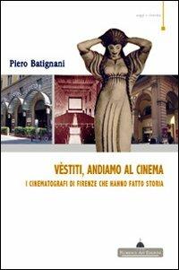 Vestiti, andiamo al cinema. I cinematografi di Firenze che hanno fatto storia - Piero Batignani - Libro Florence Art Edizioni 2009, Saggi e ricerche | Libraccio.it