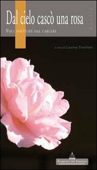 Dal cielo cascò una rosa. Voci poetiche dal carcere  - Libro Florence Art Edizioni 2010, Quaderni di poesia | Libraccio.it