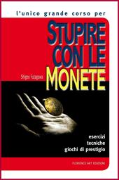 Stupire con le monete. Il corso base. Esercizi, tecniche, giochi di prestigio