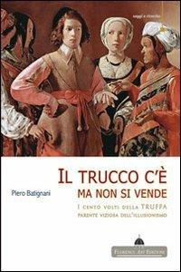 Il trucco c'è ma non si vende. I cento volti della truffa parente viziosa dell'illusionismo - Piero Batignani - Libro Florence Art Edizioni 2012, Saggi e ricerche | Libraccio.it