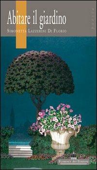Abitare il giardino - Simonetta Lazzerini Di Florio - Libro Florence Art Edizioni 2011, Quaderni di poesia | Libraccio.it