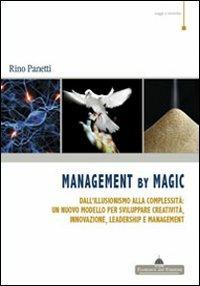 Management by magic. Dall'illusionismo alla complessità: un nuovo modello per sviluppare creatività, innovazione, leadership e management - Rino Panetti - Libro Florence Art Edizioni 2011, Saggi e ricerche | Libraccio.it