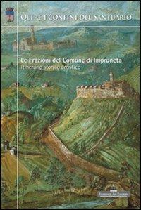 Oltre i confini del santuario. Le frazioni del comune di Impruneta. Itinerario storico artistico - Annamaria Bernacchioni - Libro Florence Art Edizioni 2009 | Libraccio.it