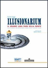 Illusionarium. Il grande luna park della mente. Alla scoperta dell'affascinante mondo delle illusioni visive - Carlo Faggi - Libro Florence Art Edizioni 2013, Edizioni per lo spettacolo | Libraccio.it