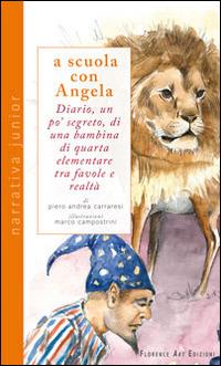 A scuola con Angela. Diario, un po' segreto, di una bambina di quarta elementare tra favole e realtà - Piero Andrea Carraresi - Libro Florence Art Edizioni 2014, La giostra | Libraccio.it