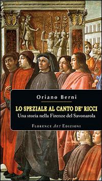 Lo speziale al canto de' Ricci. Una storia nella Firenze del Savonarola - Oriano Berni - Libro Florence Art Edizioni 2014, Salotto italiano | Libraccio.it