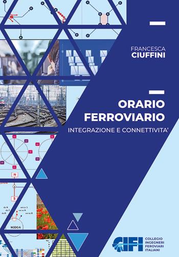 Orario ferroviario. Integrazione e connettività - Francesca Ciuffini - Libro CIFI 2019 | Libraccio.it