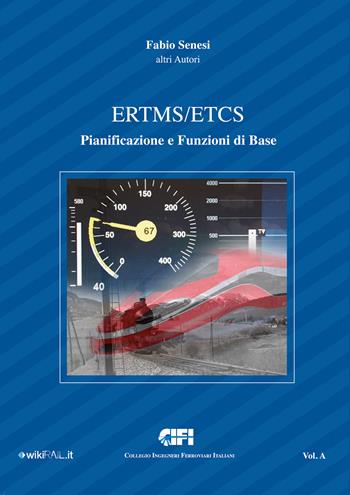 ERTMS/ETCS. Vol. A: Pianificazione e funzioni di base. - Fabio Senesi - Libro CIFI 2021 | Libraccio.it