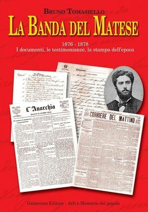 La banda del Matese 1876-1878. I documenti, le testimonianze, la stampa dell'epoca - Bruno Tomasiello - Libro Galzerano 2009, Atti e memorie del popolo | Libraccio.it