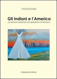 Gli indiani e l'America. La tenace resistenza al capitalismo americano - Antonio Di Fazio - Libro Galzerano 2009, Il laboratorio | Libraccio.it