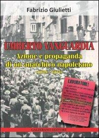 Umberto Vanguardia. Azione e propaganda di un anarchico napoletano (1879-1931) - Fabrizio Giulietti - Libro Galzerano 2009 | Libraccio.it
