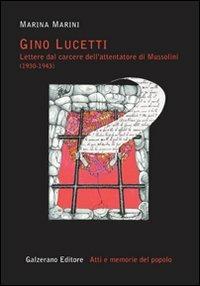 Gino Lucetti. Lettere dal carcere dell'attentatore di Mussolini (1930-1943) - Marina Marini - Libro Galzerano 2010, Atti e memorie del popolo | Libraccio.it