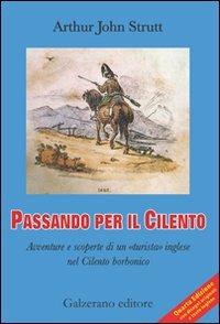 Passando per il Cilento. Avventure e scoperte di un «turista» inglese nel Cilento borbonico. Ediz. italiana e inglese - Arthur John Strutt - Libro Galzerano 2010, Passato e presente | Libraccio.it