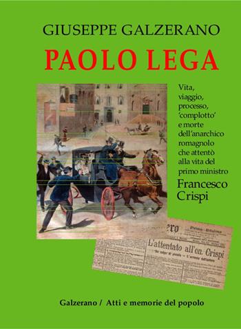 Paolo Lega. Vita, viaggio, processo, «complotto» e morte dell'anarchico che attentò alla vita del primo ministro Francesco Crispi - Giuseppe Galzerano - Libro Galzerano 2015, Atti e memorie del popolo | Libraccio.it