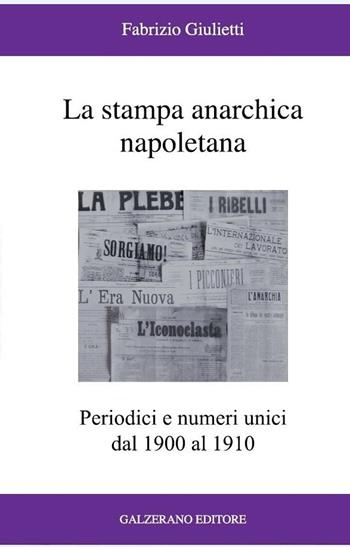 La stampa anarchica napoletana. Periodici e numeri unici dal 1900 al 1910 - Fabrizio Giulietti - Libro Galzerano 2021, Il laboratorio | Libraccio.it