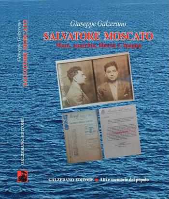 Salvatore Moscato. Mare, anarchia, libertà e Spagna - Giuseppe Galzerano - Libro Galzerano 2023, Atti e memorie del popolo | Libraccio.it