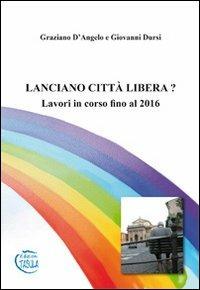 Lanciano città libera? Lavori in corso fino al 2016 - Graziano D'Angelo, Giovanni Dursi - Libro Tabula 2011, Altre pubblicazioni | Libraccio.it