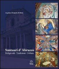 Santuari d'Abruzzo. Religiosità, tradizioni, cultura. Ediz. illustrata - Brunella Di Risio Angelora - Libro Tabula 2012, Storia, tradiz., arte in Abruzzo e Molise | Libraccio.it