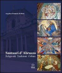 Santuari d'Abruzzo. Religiosità, tradizioni, cultura - Brunella Di Risio Angelora - Libro Tabula 2012, Storia, tradiz., arte in Abruzzo e Molise | Libraccio.it