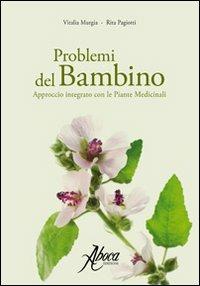 Problemi del bambino. Approccio integrato con le piante medicinali - Vitalia Murgia, Rita Pagiotti - Libro Aboca Edizioni 2009 | Libraccio.it