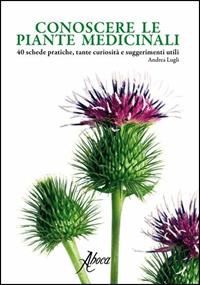 Conoscere le piante medicinali. Schede pratiche, tante curiosità e suggerimenti utili - Andrea Lugli - Libro Aboca Edizioni 2010, Pubblicazioni scientifiche | Libraccio.it