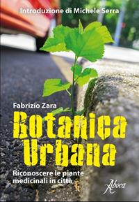 Botanica urbana. Guida al riconoscimento delle piante medicinali in città - Fabrizio Zara - Libro Aboca Edizioni 2017 | Libraccio.it