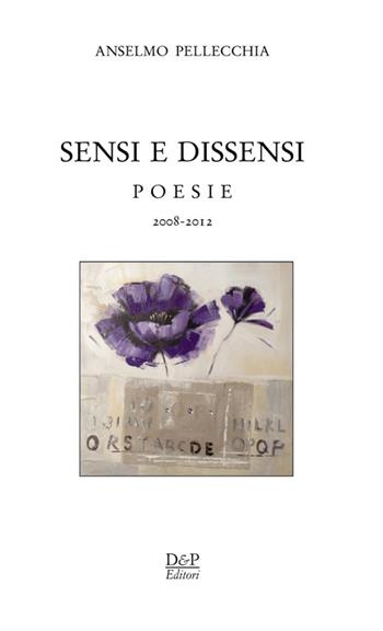Sensi e dissensi - Anselmo Pellecchia - Libro D&P Editori 2013 | Libraccio.it