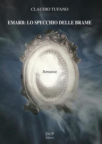 Emarb: lo specchio delle brame - Claudio Tufano - Libro D&P Editori 2021 | Libraccio.it