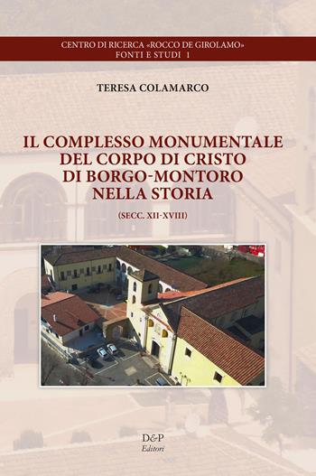 Il complesso monumentale del Corpo di Cristo di Borgo-Montoro nella storia. Secc. XII-XVIII - Teresa Colamarco - Libro D&P Editori 2021, Centro di ricerca «Rocco De Girolamo». Fonti e studi | Libraccio.it