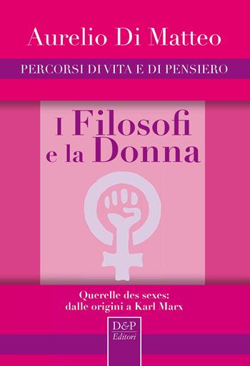 I filosofi e la donna. Querelle des sexes: dalle origini a Karl Marx - Aurelio Di Matteo - Libro D&P Editori 2019 | Libraccio.it