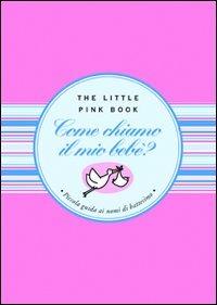 Come chiamo il mio bebè? Piccola guida ai nomi di battesimo per i neonati del XXI secolo - Francesca Cosi, Alessandra Repossi - Libro Astraea 2008, The little pink book | Libraccio.it