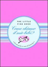 Come chiamo il mio bebè? Piccola guida ai nomi di battesimo per i neonati del XXI secolo - Francesca Cosi, Alessandra Repossi - Libro Astraea 2008, The little pink book | Libraccio.it