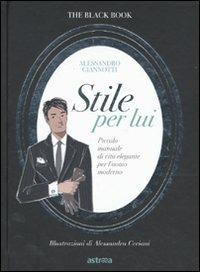 Stile per lui. Piccolo manuale di vita elegante per l'uomo moderno - Alessandro Giannotti - Libro Astraea 2009, Black book | Libraccio.it