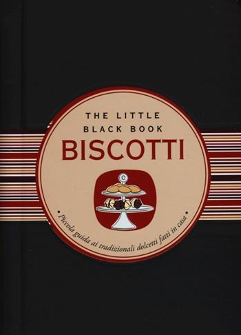 Biscotti. Piccola guida ai tradizionali dolcetti fatti in casa - Bianca Barattelli - Libro Astraea 2013, The little black book | Libraccio.it