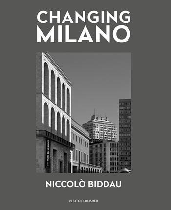 Changing Milano. Ediz. italiana e inglese - Niccolò Biddau - Libro Photo Publisher 2018 | Libraccio.it
