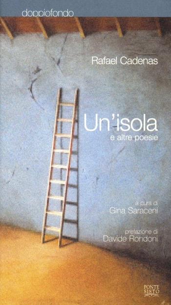 Un'isola e altre poesie - Rafael Cadenas - Libro Ponte Sisto 2016, Doppiofondo. Poesia | Libraccio.it