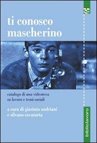 Ti conosco mascherino. Catalogo di una videoteca su lavoro e temi sociali  - Libro BiblioLavoro 2007, I libri di BiblioLavoro | Libraccio.it