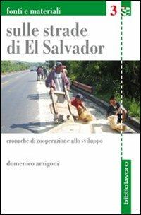 Sulle strade di El Salvador. Cronache di cooperazione allo sviluppo - Domenico Amigoni - Libro BiblioLavoro 2008, Fonti e materiali | Libraccio.it
