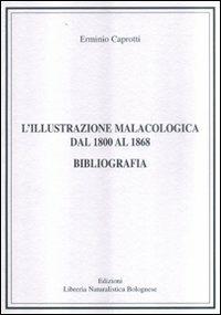 L' illustrazione malacologica dal 1800 al 1868. Bibliografia - Erminio Caprotti - Libro Libreria Piani 1998, Scienze naturali | Libraccio.it