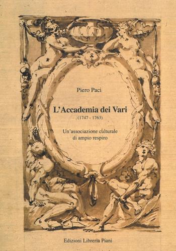 L'Accademia dei Vari (1747-1763). Un'associazione culturale di ampio respiro - Piero Paci - Libro Libreria Piani 2015 | Libraccio.it