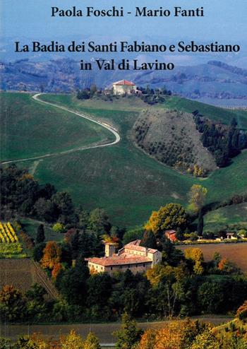 La Badia dei santi Fabiano e Sebastiano in Val di Lavino - Paola Foschi, Mario Fanti - Libro Libreria Piani 2016 | Libraccio.it