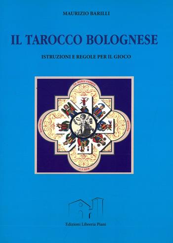 Il tarocco bolognese. Istruzioni e regole per il gioco. Ediz. illustrata - Maurizio Barilli - Libro Libreria Piani 2021 | Libraccio.it