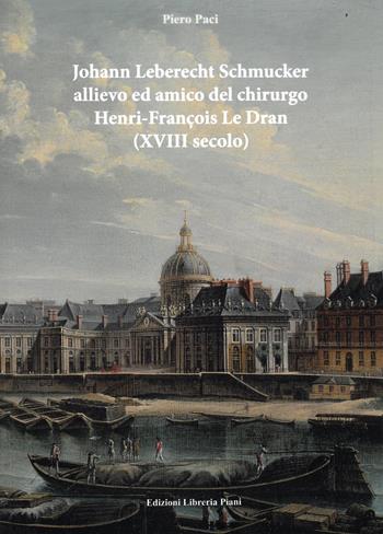 Johan Leberecht Schmucker allievo e amico del chirurgo Henry-François Le Dran (XVIII secolo) - Piero Paci - Libro Libreria Piani 2022 | Libraccio.it